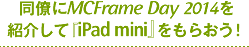 同僚にMCFrame Day 2014を紹介して『iPad mini』をもらおう！