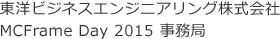 東洋ビジネスエンジニアリング株式会社
				MCFrame Day 2015 事務局
