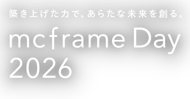 mcframe Day 2026 築き上げた力で、あらたな未来を創る。